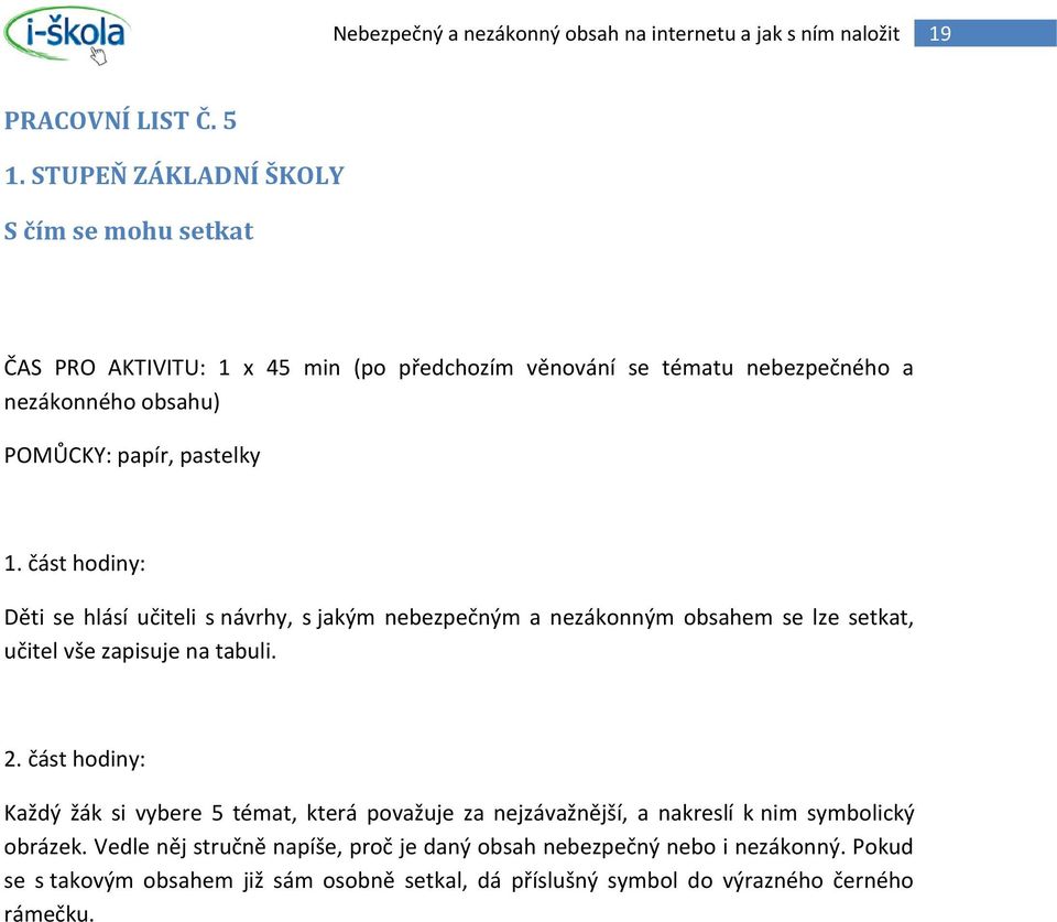 papír, pastelky 1. část hodiny: Děti se hlásí učiteli s návrhy, s jakým nebezpečným a nezákonným obsahem se lze setkat, učitel vše zapisuje na tabuli. 2.