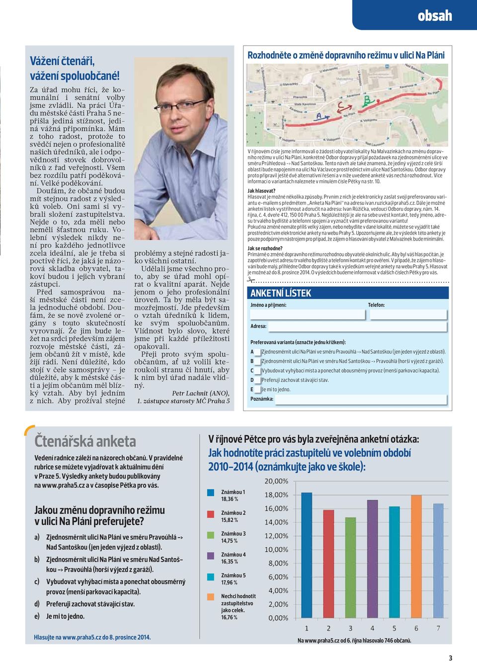 Doufám, že občané budou mít stejnou radost z výsledků voleb. Oni sami si vybrali složení zastupitelstva. Nejde o to, zda měli nebo neměli šťastnou ruku.