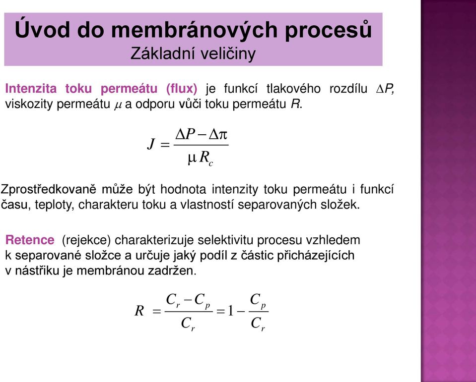 J = P π µ R c Zprostředkovaně může být hodnota intenzity toku permeátu i funkcí času, teploty, charakteru toku a