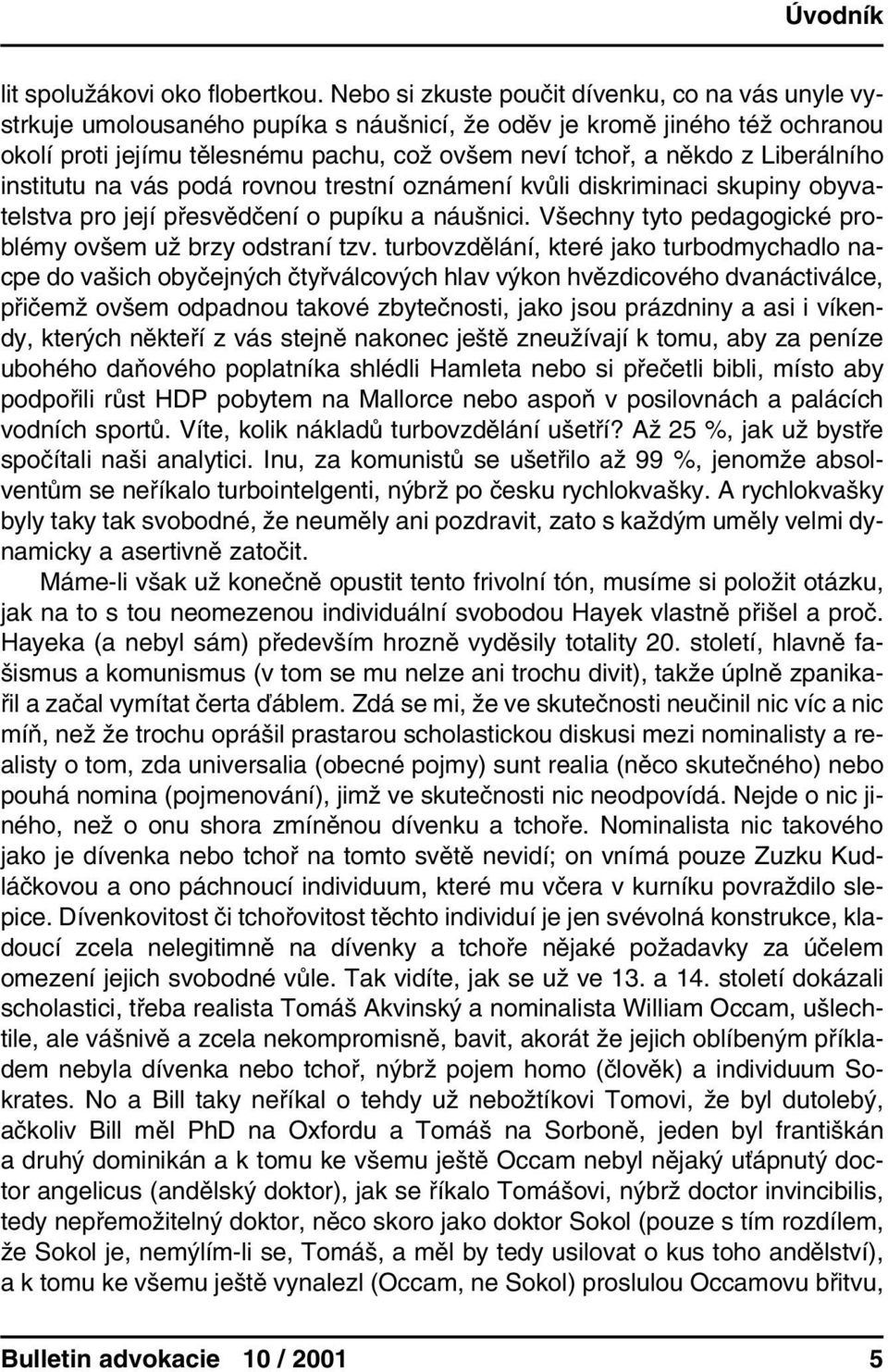 Liberálního institutu na vás podá rovnou trestní oznámení kvůli diskriminaci skupiny obyvatelstva pro její přesvědčení o pupíku a náušnici.