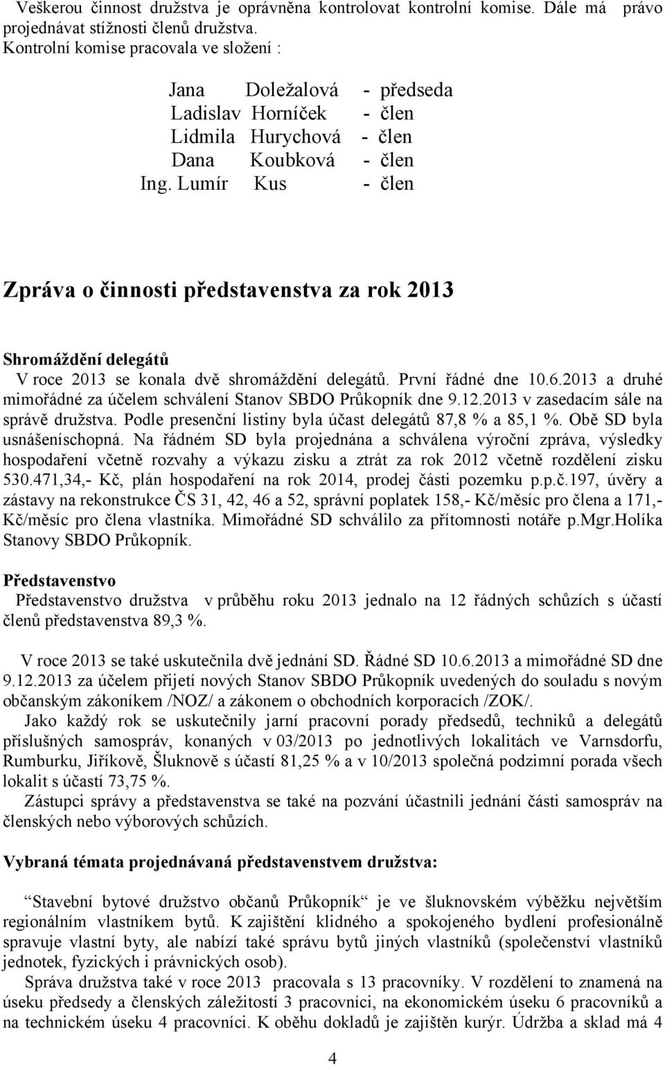 Lumír Kus - člen Zpráva o činnosti představenstva za rok 213 Shromáždění delegátů V roce 213 se konala dvě shromáždění delegátů. První řádné dne 1.6.