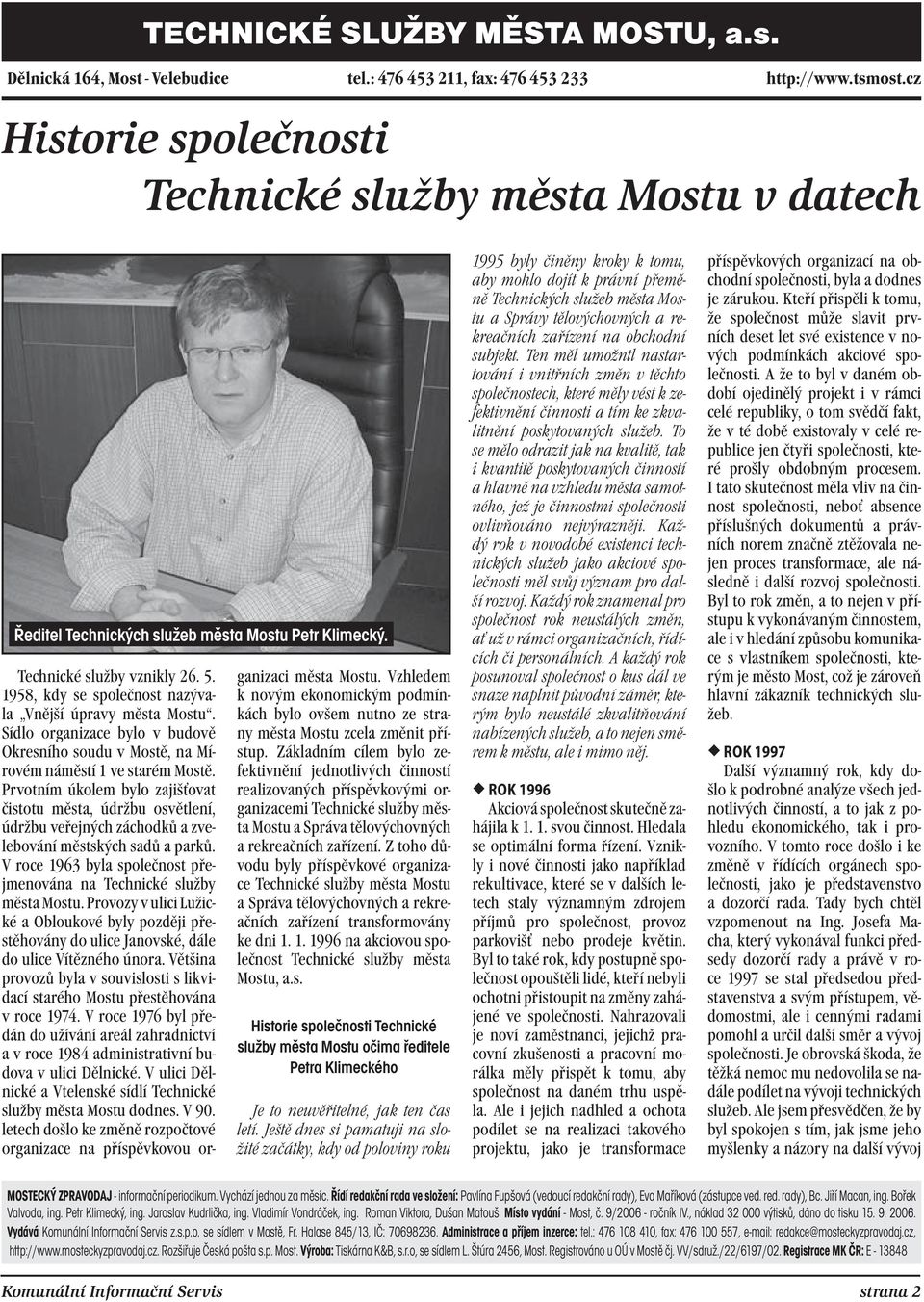 1958, kdy se společnost nazývala Vnější úpravy města Mostu. Sídlo organizace bylo v budově Okresního soudu v Mostě, na Mírovém náměstí 1 ve starém Mostě.