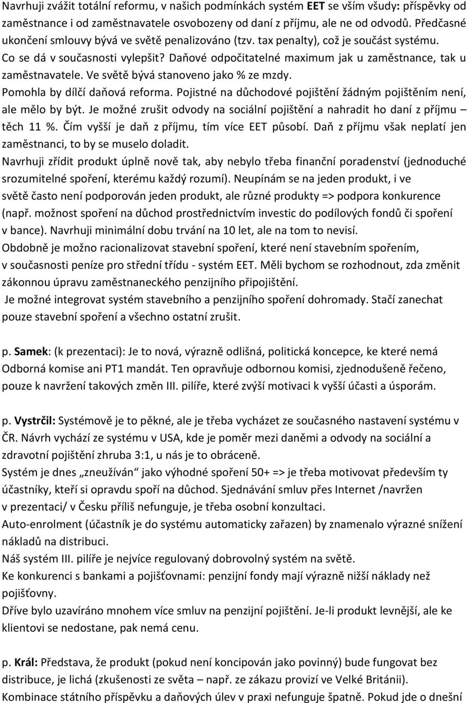 Ve světě bývá stanoveno jako % ze mzdy. Pomohla by dílčí daňová reforma. Pojistné na důchodové pojištění žádným pojištěním není, ale mělo by být.