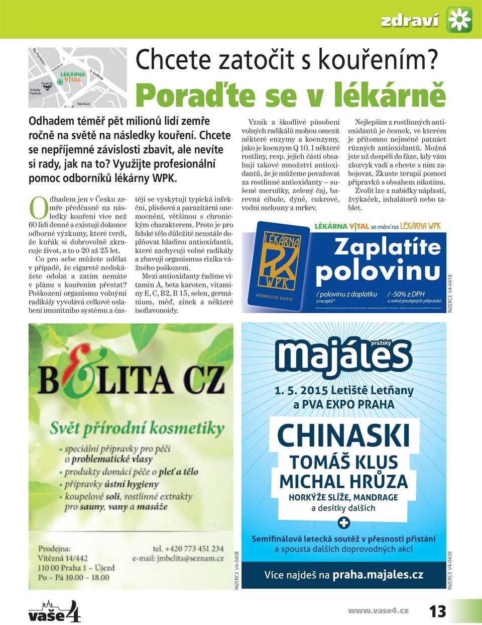 Odhadem jen v Česku ze - m ře předčasně na nás - ledky kouření více než 60 lidí denně a existují dokonce odborné výzkumy, které tvrdí, že kuřák si dobrovolně zkracuje život, a to o 20 až 25 let.