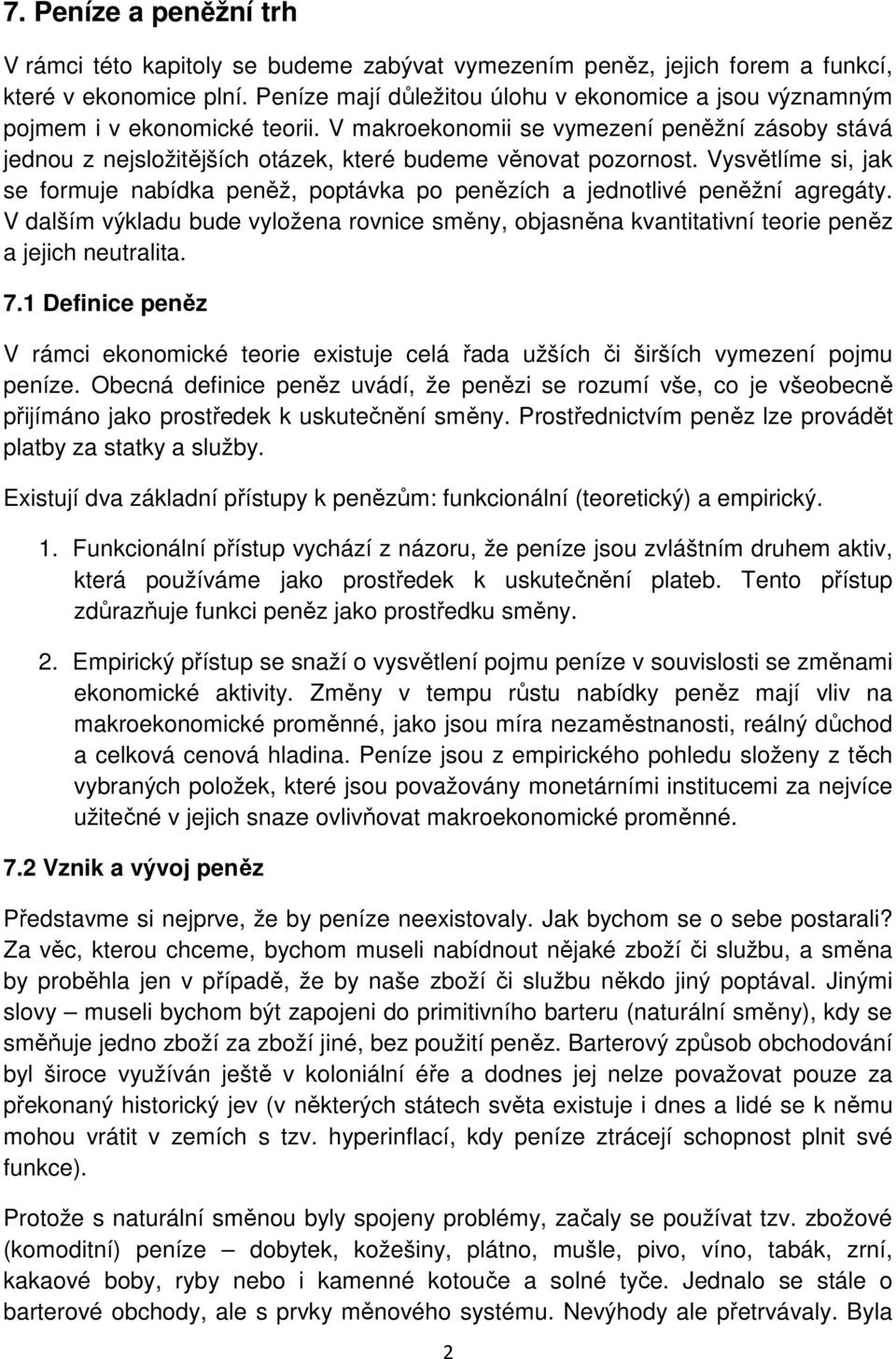 Vysvětlíme si, jak se formuje nabídka peněž, poptávka po penězích a jednotlivé peněžní agregáty. V dalším výkladu bude vyložena rovnice směny, objasněna kvantitativní teorie peněz a jejich neutralita.