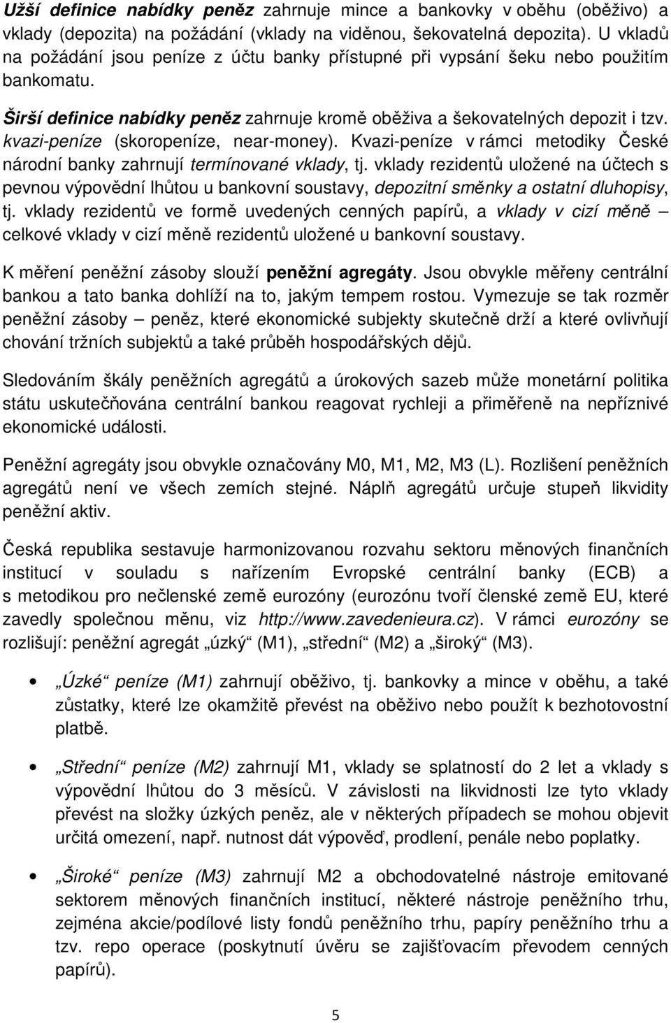 kvazi-peníze (skoropeníze, near-money). Kvazi-peníze v rámci metodiky České národní banky zahrnují termínované vklady, tj.