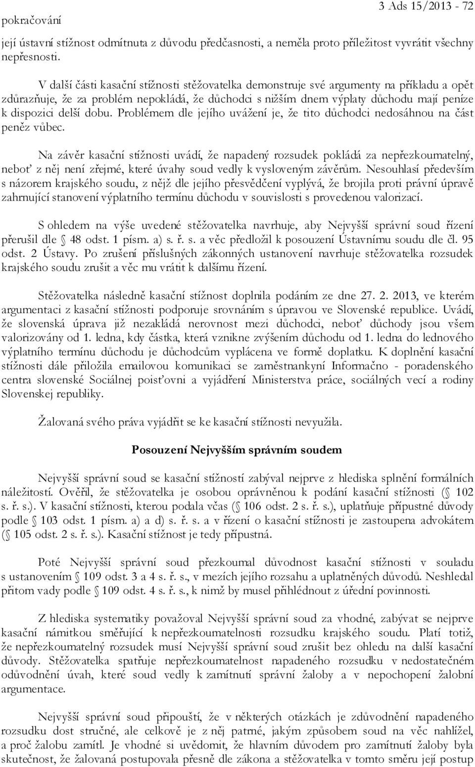 dobu. Problémem dle jejího uvážení je, že tito důchodci nedosáhnou na část peněz vůbec.