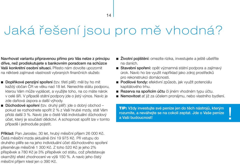 Nenechte státu podporu, kterou Vám může vyplácet, a využijte toho, na co máte nárok v celé šíři. V případě státní podpory jde o jistý výnos. Navíc je zde daňová úspora a další výhody.