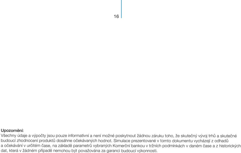 Simulace prezentované v tomto dokumentu vycházejí z odhadů a očekávání v určitém čase, na základě parametrů