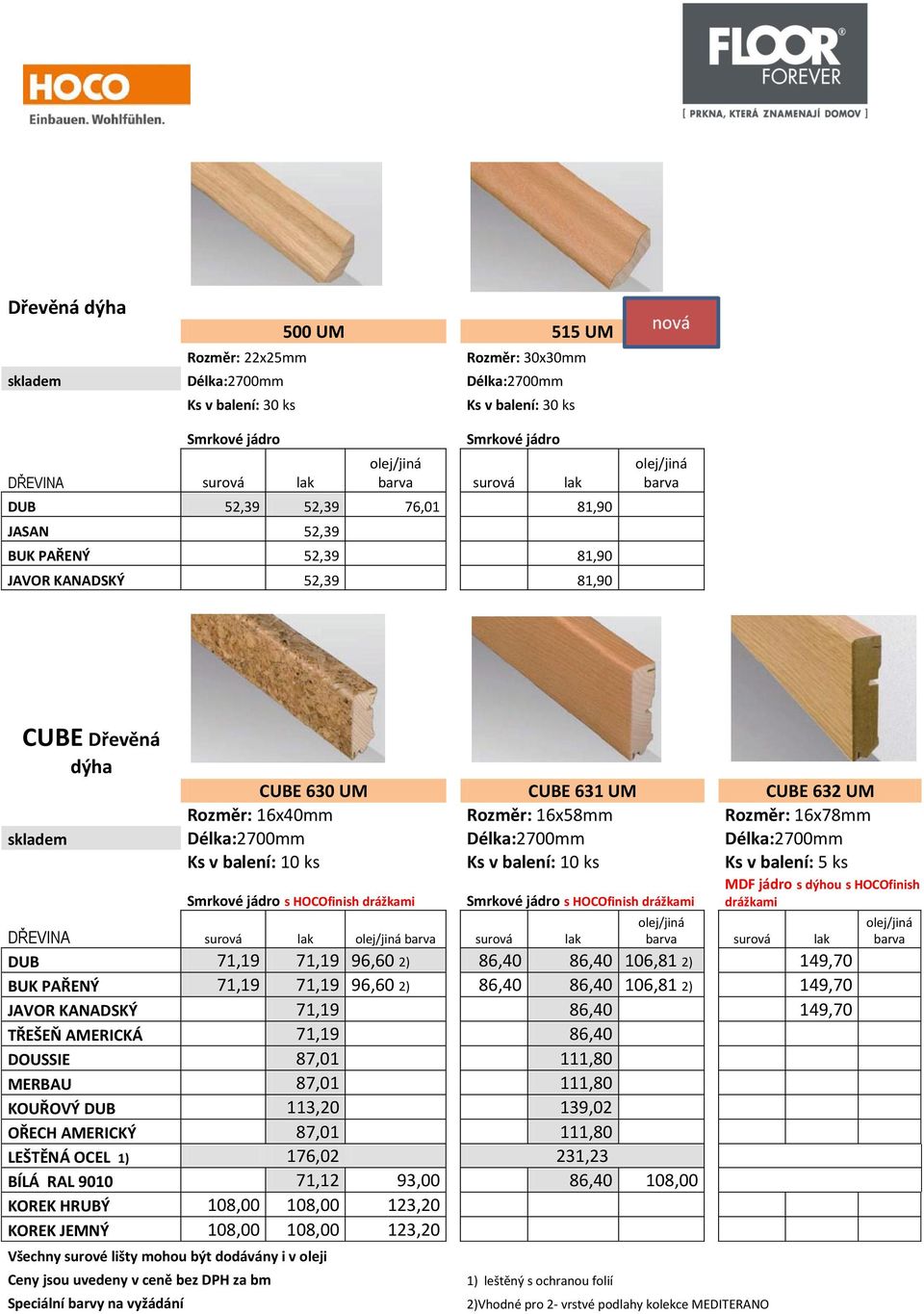 Ks v balení: 5 ks Smrkové jádro s HOCOfinish drážkami Smrkové jádro s HOCOfinish drážkami DŘEVINA surová lak MDF jádro s dýhou s HOCOfinish drážkami DUB 71,19 71,19 96,60 2) 86,40 86,40 106,81 2)