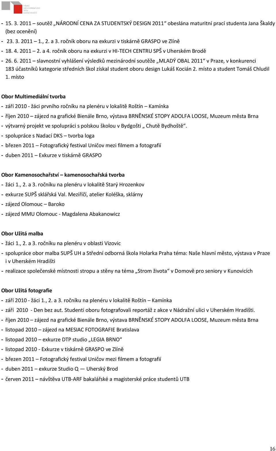 2011 slavnostní vyhlášení výsledků mezinárodní soutěže MLADÝ OBAL 2011 v Praze, v konkurenci 183 účastníků kategorie středních škol získal student oboru design Lukáš Kocián 2.