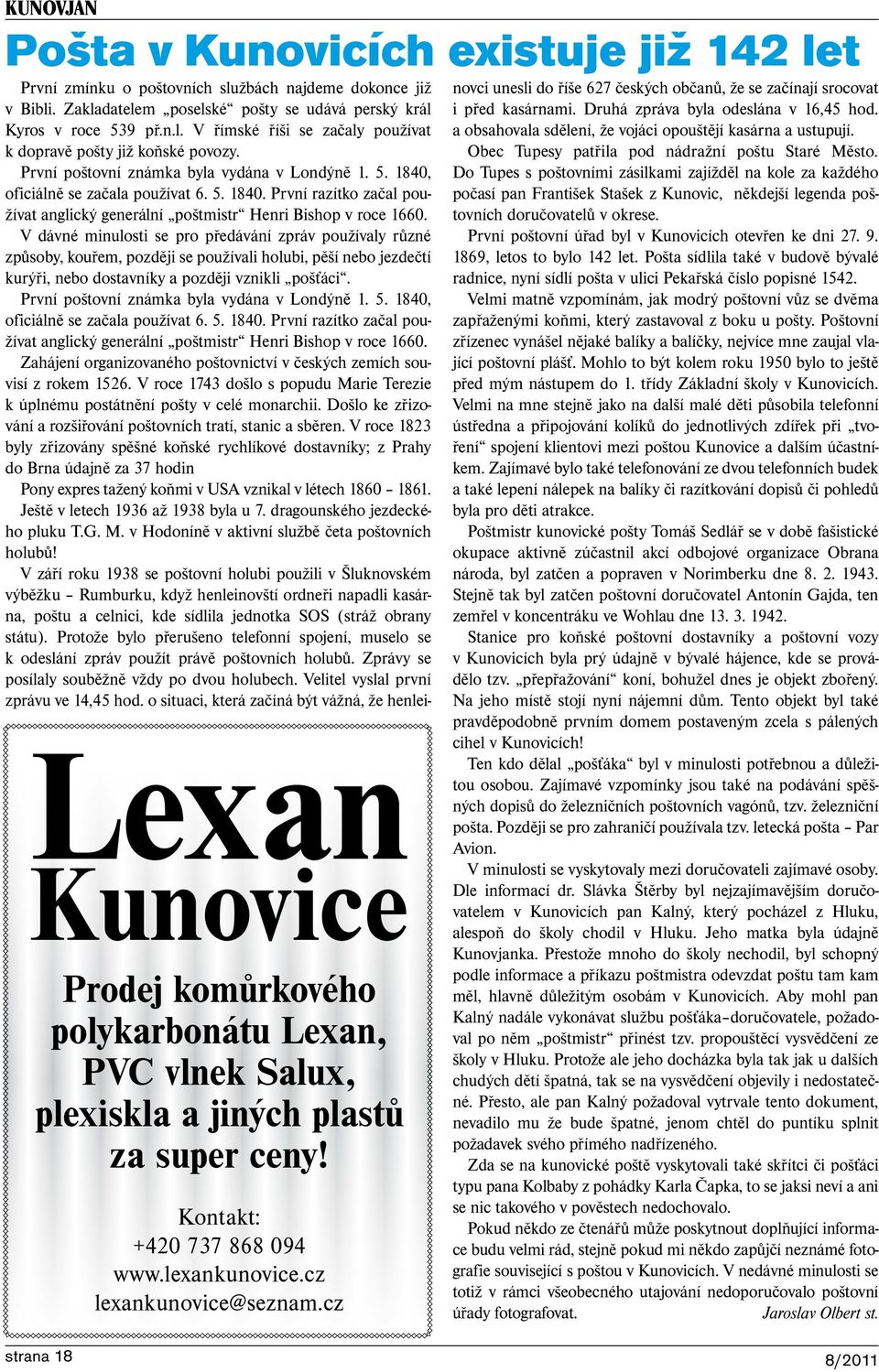 První poštovní známka byla vydána v Londýně 1. 5. 1840, oficiálně se začala používat 6. 5. 1840. První razítko začal používat anglický generální poštmistr Henri Bishop v roce 1660.