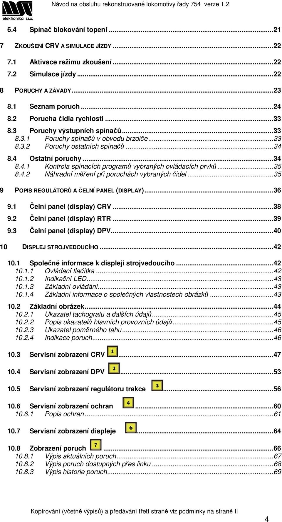 8.4 Ostatní poruchy...34 8.4.1 Kontrola spínacích programů vybraných ovládacích prvků...35 8.4.2 Náhradní měření při poruchách vybraných čidel...35 9 POPIS REGULÁTORŮ A ČELNÍ PANEL (DISPLAY)...36 9.