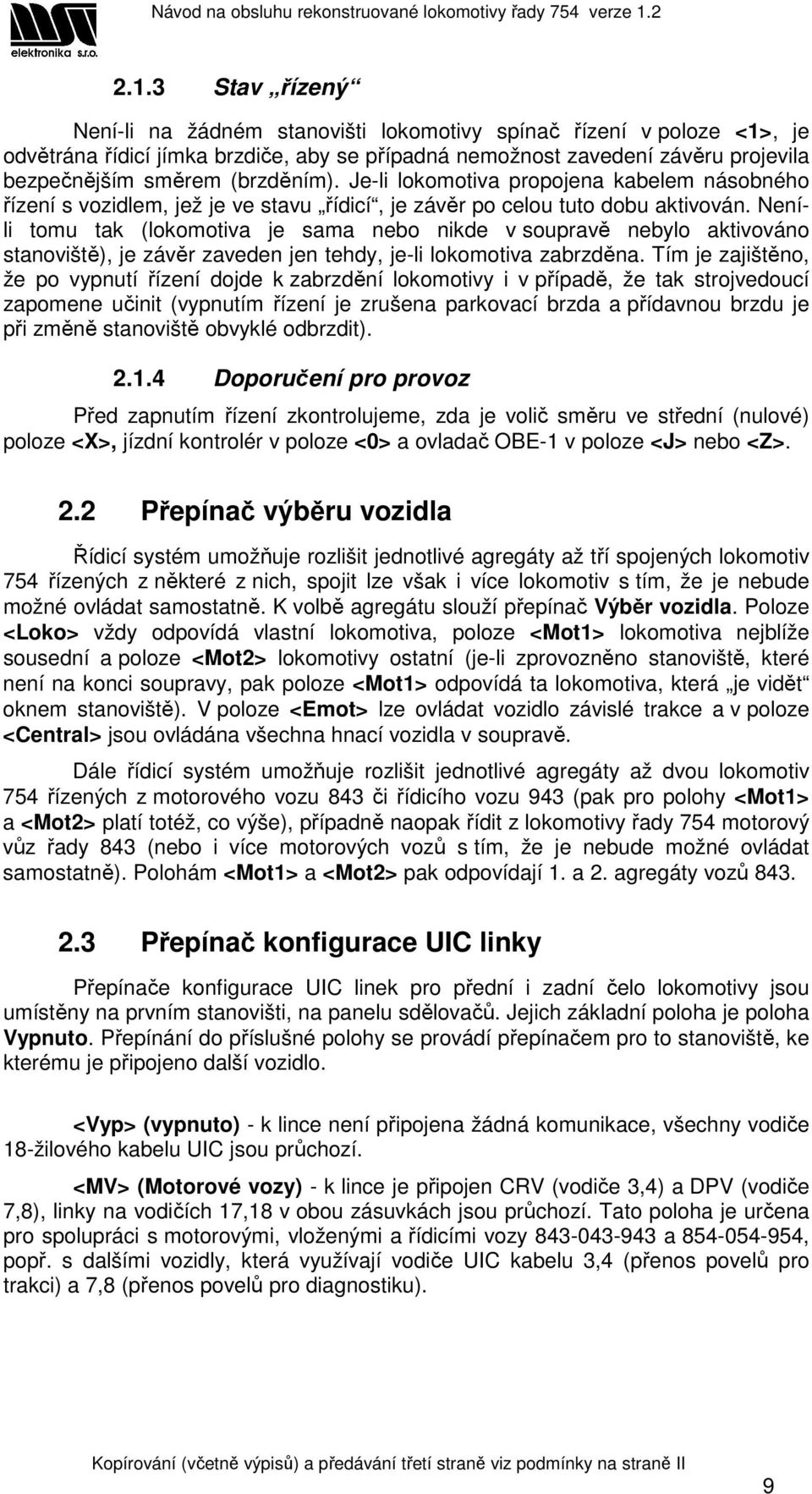 Neníli tomu tak (lokomotiva je sama nebo nikde v soupravě nebylo aktivováno stanoviště), je závěr zaveden jen tehdy, je-li lokomotiva zabrzděna.