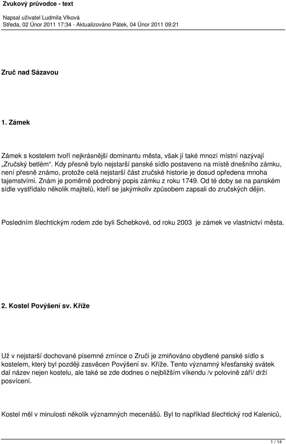 Znám je poměrně podrobný popis zámku z roku 1749. Od té doby se na panském sídle vystřídalo několik majitelů, kteří se jakýmkoliv způsobem zapsali do zručských dějin.