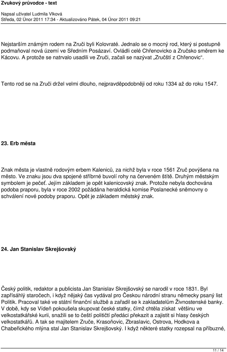 Erb města Znak města je vlastně rodovým erbem Kaleniců, za nichž byla v roce 1561 Zruč povýšena na město. Ve znaku jsou dva spojené stříbrné buvolí rohy na červeném štítě.