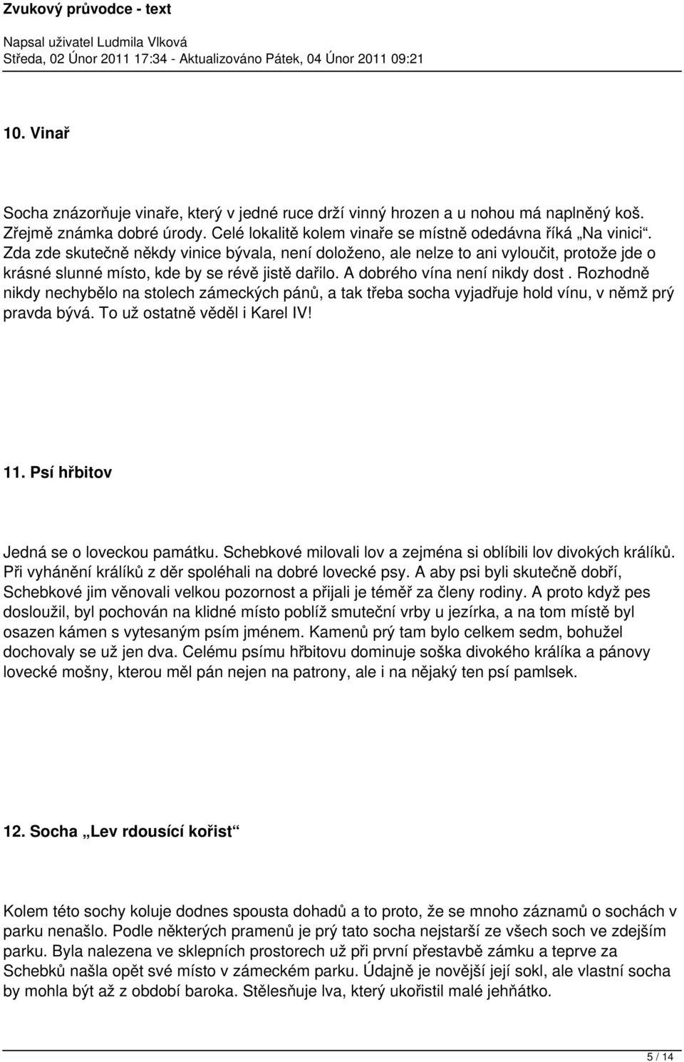 Rozhodně nikdy nechybělo na stolech zámeckých pánů, a tak třeba socha vyjadřuje hold vínu, v němž prý pravda bývá. To už ostatně věděl i Karel IV! 11. Psí hřbitov Jedná se o loveckou památku.