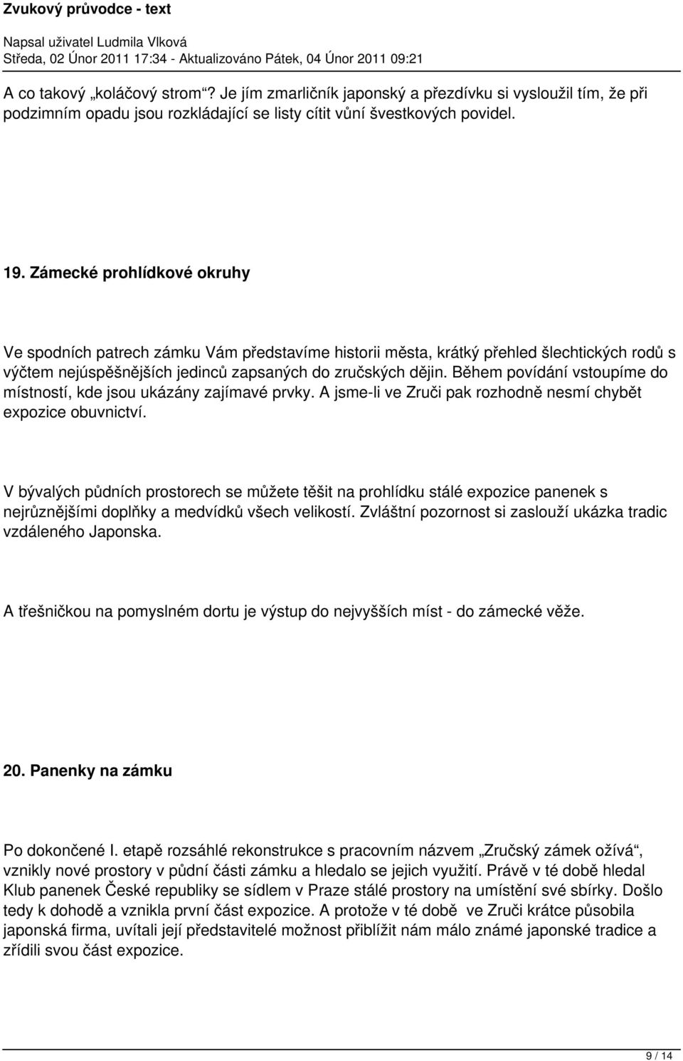 Během povídání vstoupíme do místností, kde jsou ukázány zajímavé prvky. A jsme-li ve Zruči pak rozhodně nesmí chybět expozice obuvnictví.