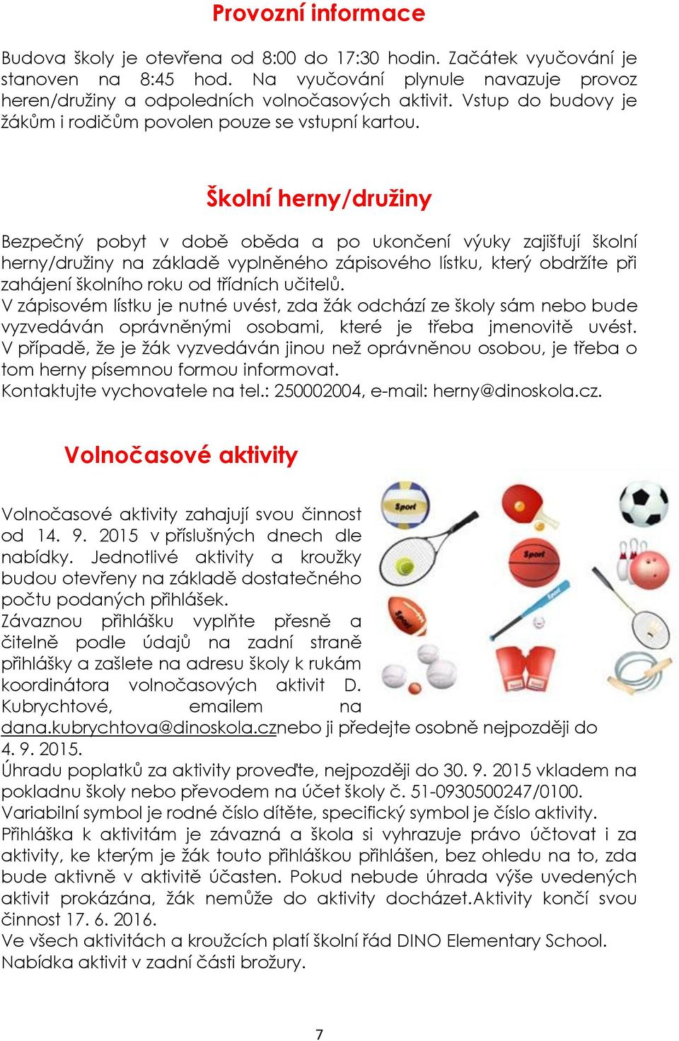 Školní herny/druţiny Bezpečný pobyt v době oběda a po ukončení výuky zajišťují školní herny/druţiny na základě vyplněného zápisového lístku, který obdrţíte při zahájení školního roku od třídních