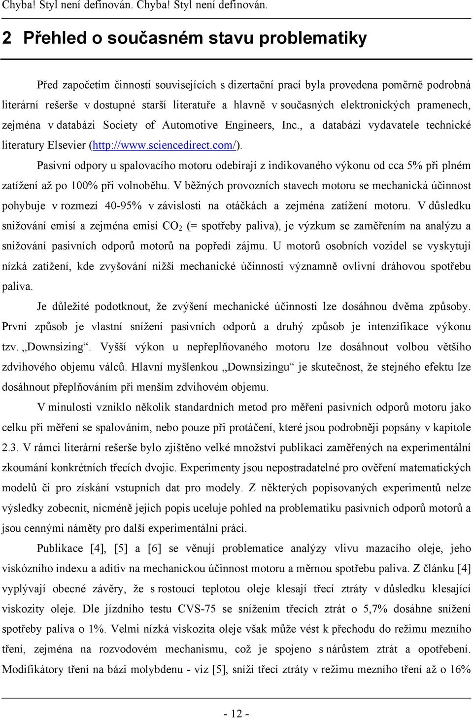 Pasivní odpory u spalovacího motoru odebírají z indikovaného výkonu od cca 5% při plném zatížení až po 100% při volnoběhu.