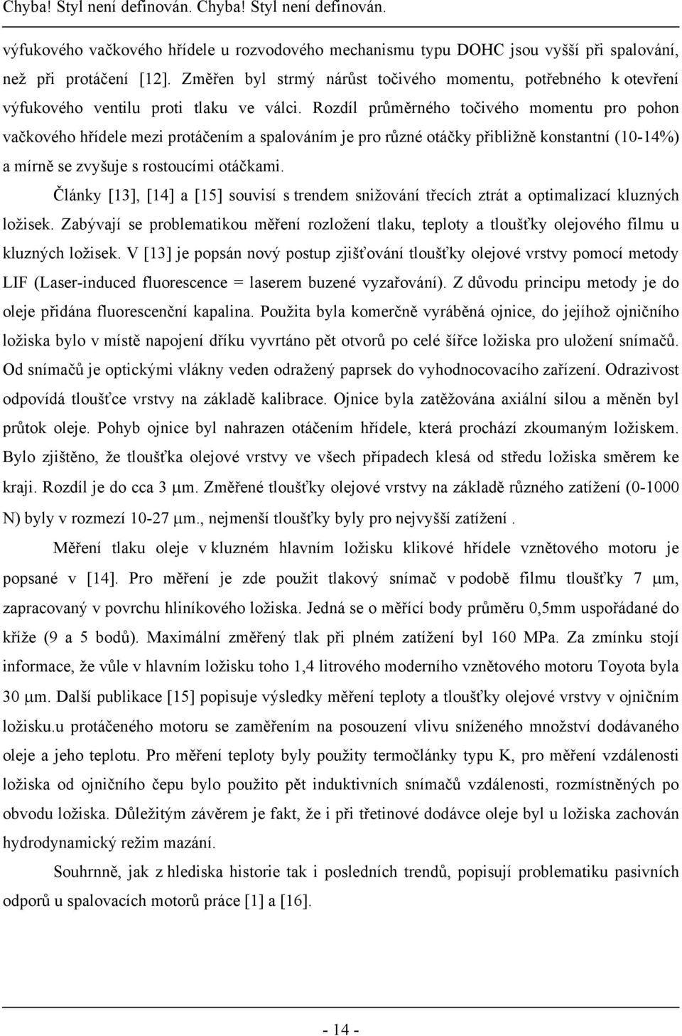 Rozdíl průměrného točivého momentu pro pohon vačkového hřídele mezi protáčením a spalováním je pro různé otáčky přibližně konstantní (10-14%) a mírně se zvyšuje s rostoucími otáčkami.