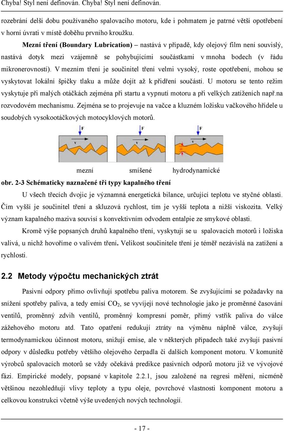 V mezním tření je součinitel tření velmi vysoký, roste opotřebení, mohou se vyskytovat lokální špičky tlaku a může dojít až k přidření součástí.