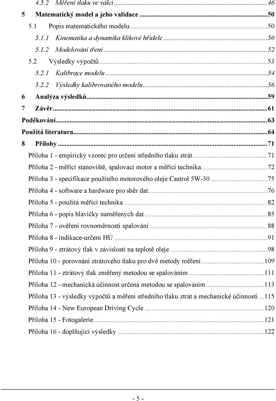 ..71 Příloha 1 - empirický vzorec pro určení středního tlaku ztrát...71 Příloha 2 - měřící stanoviště, spalovací motor a měřící technika.