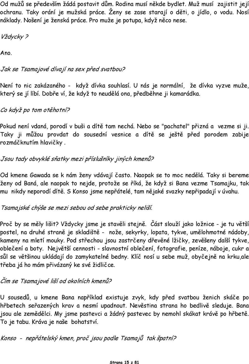 U nás je normální, že dívka vyzve muže, který se jí líbí. Dobře ví, že když to neudělá ona, předběhne ji kamarádka. Co když po tom otěhotní? Pokud není vdaná, porodí v buši a dítě tam nechá.