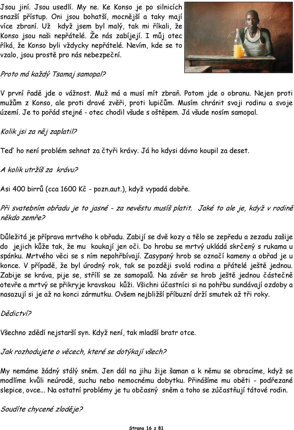 Muž má a musí mít zbraň. Potom jde o obranu. Nejen proti mužům z Konso, ale proti dravé zvěři, proti lupičům. Musím chránit svoji rodinu a svoje území.