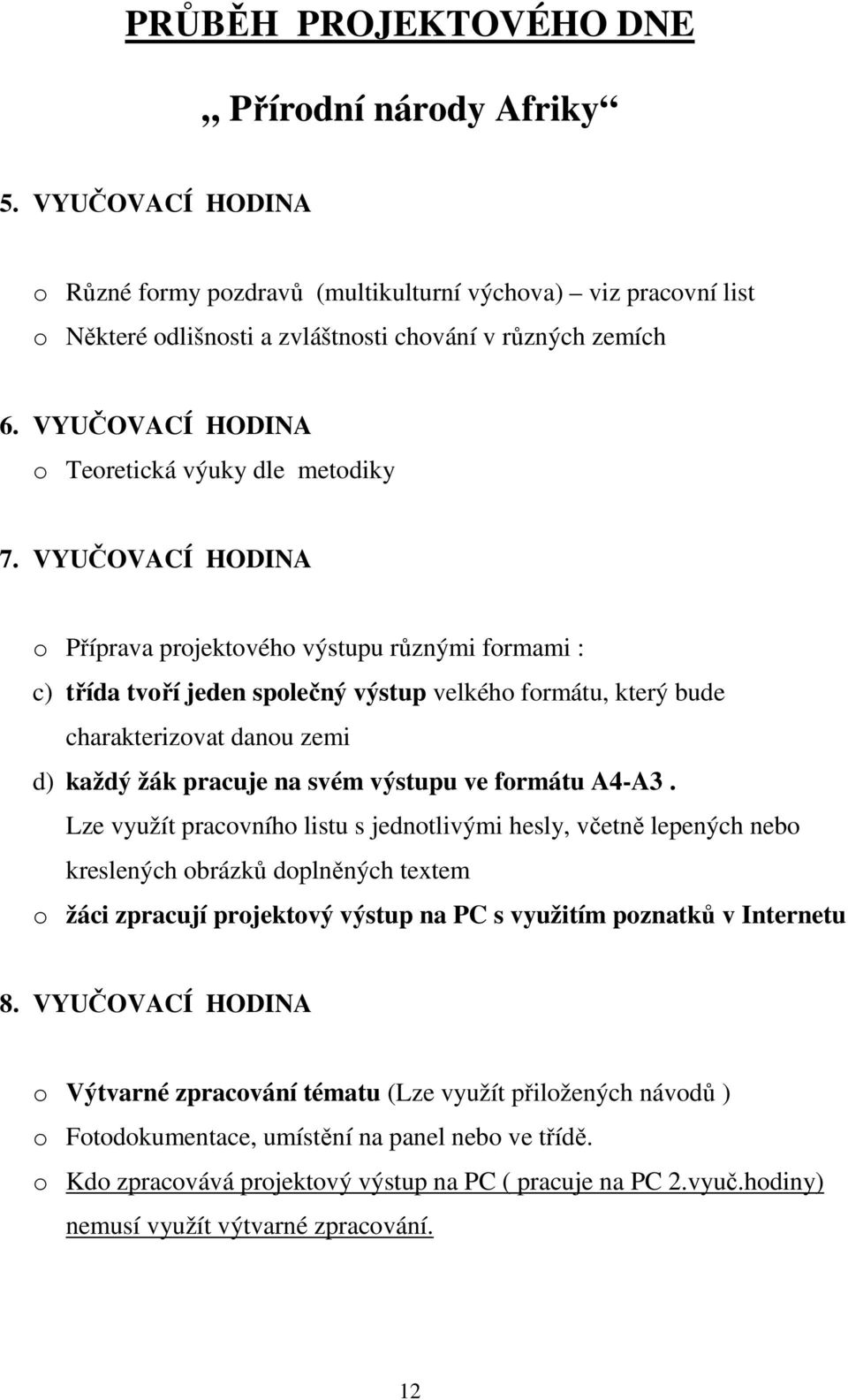 VYUČOVACÍ HODINA o Příprava projektového výstupu různými formami : c) třída tvoří jeden společný výstup velkého formátu, který bude charakterizovat danou zemi d) každý žák pracuje na svém výstupu ve