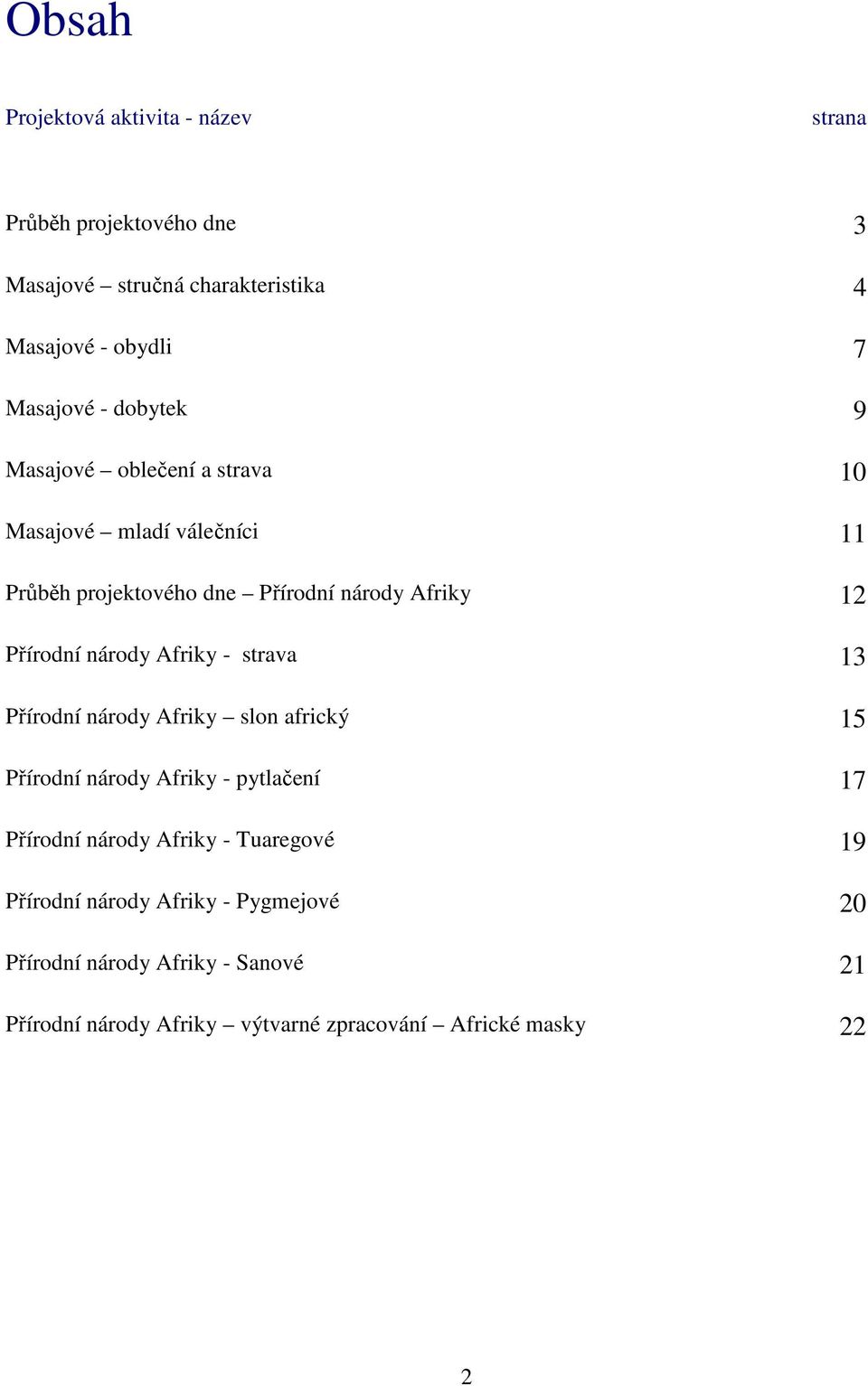 Afriky - strava 13 Přírodní národy Afriky slon africký 15 Přírodní národy Afriky - pytlačení 17 Přírodní národy Afriky - Tuaregové 19