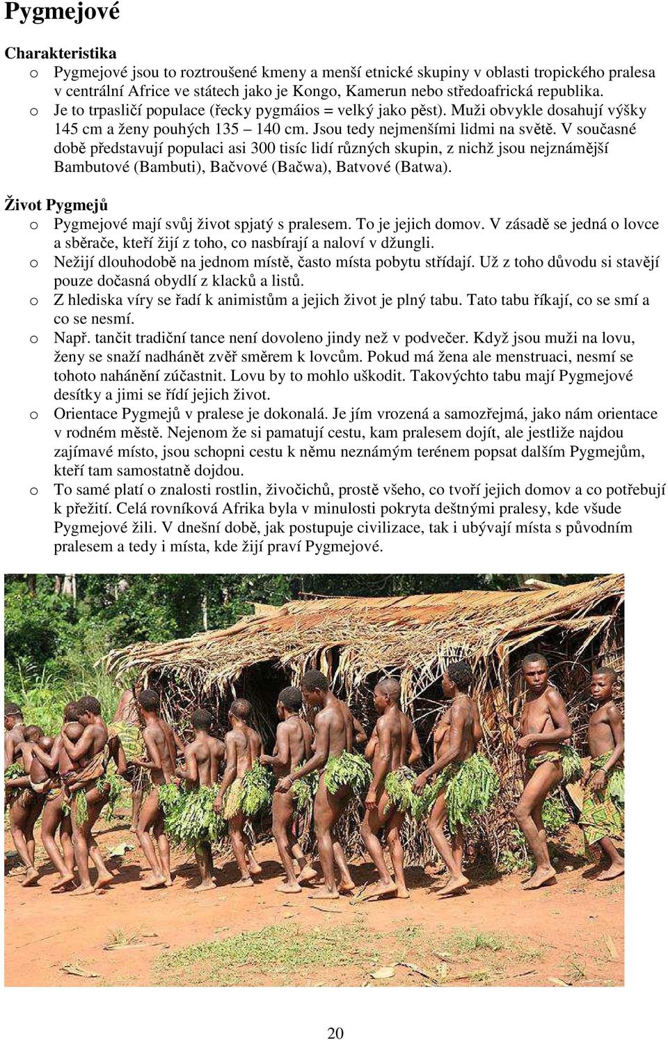 V současné době představují populaci asi 300 tisíc lidí různých skupin, z nichž jsou nejznámější Bambutové (Bambuti), Bačvové (Bačwa), Batvové (Batwa).