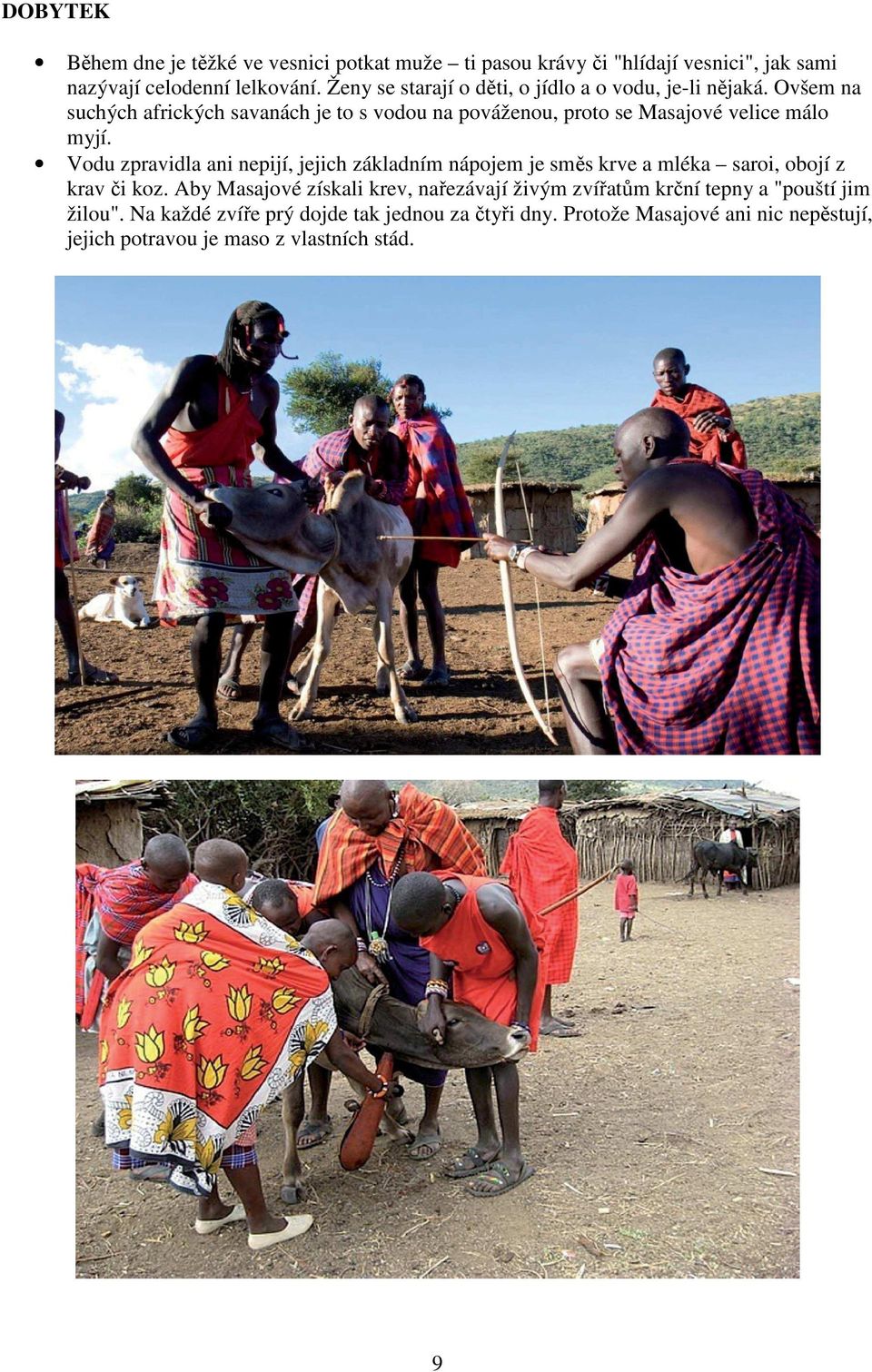 Ovšem na suchých afrických savanách je to s vodou na pováženou, proto se Masajové velice málo myjí.