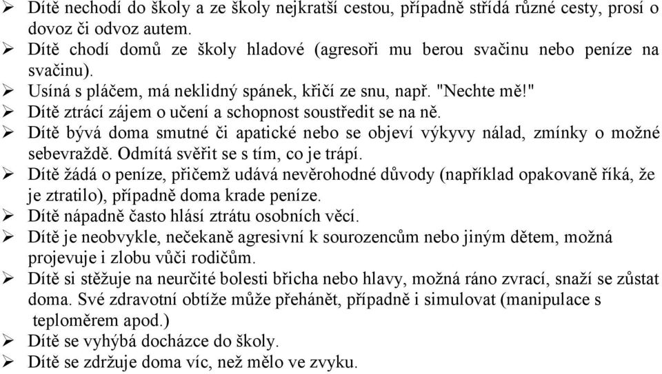 Dítě bývá doma smutné či apatické nebo se objeví výkyvy nálad, zmínky o možné sebevraždě. Odmítá svěřit se s tím, co je trápí.