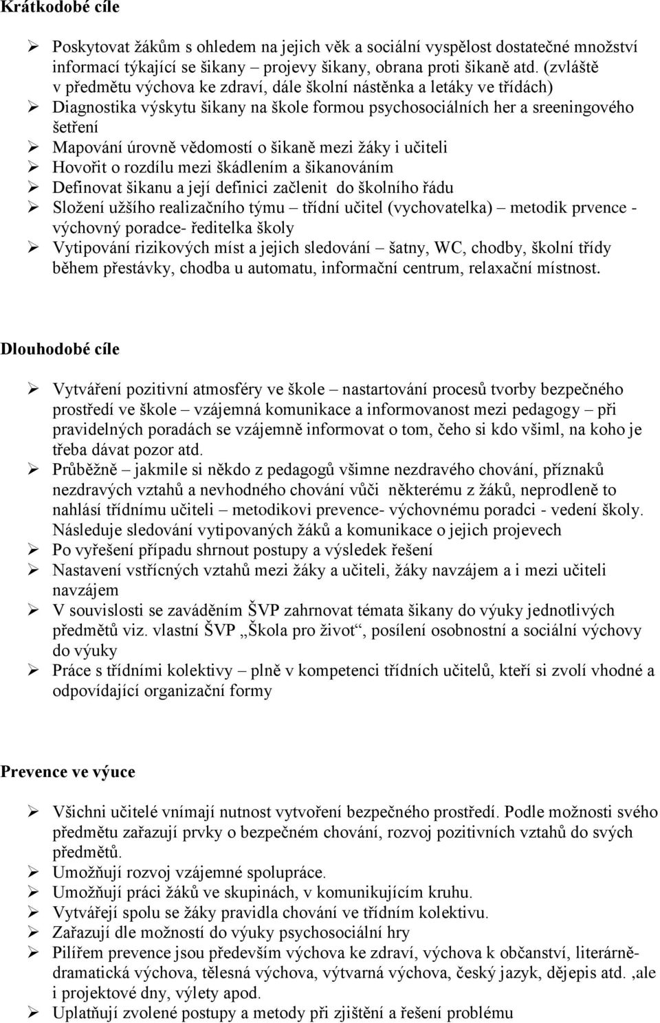 šikaně mezi žáky i učiteli Hovořit o rozdílu mezi škádlením a šikanováním Definovat šikanu a její definici začlenit do školního řádu Složení užšího realizačního týmu třídní učitel (vychovatelka)