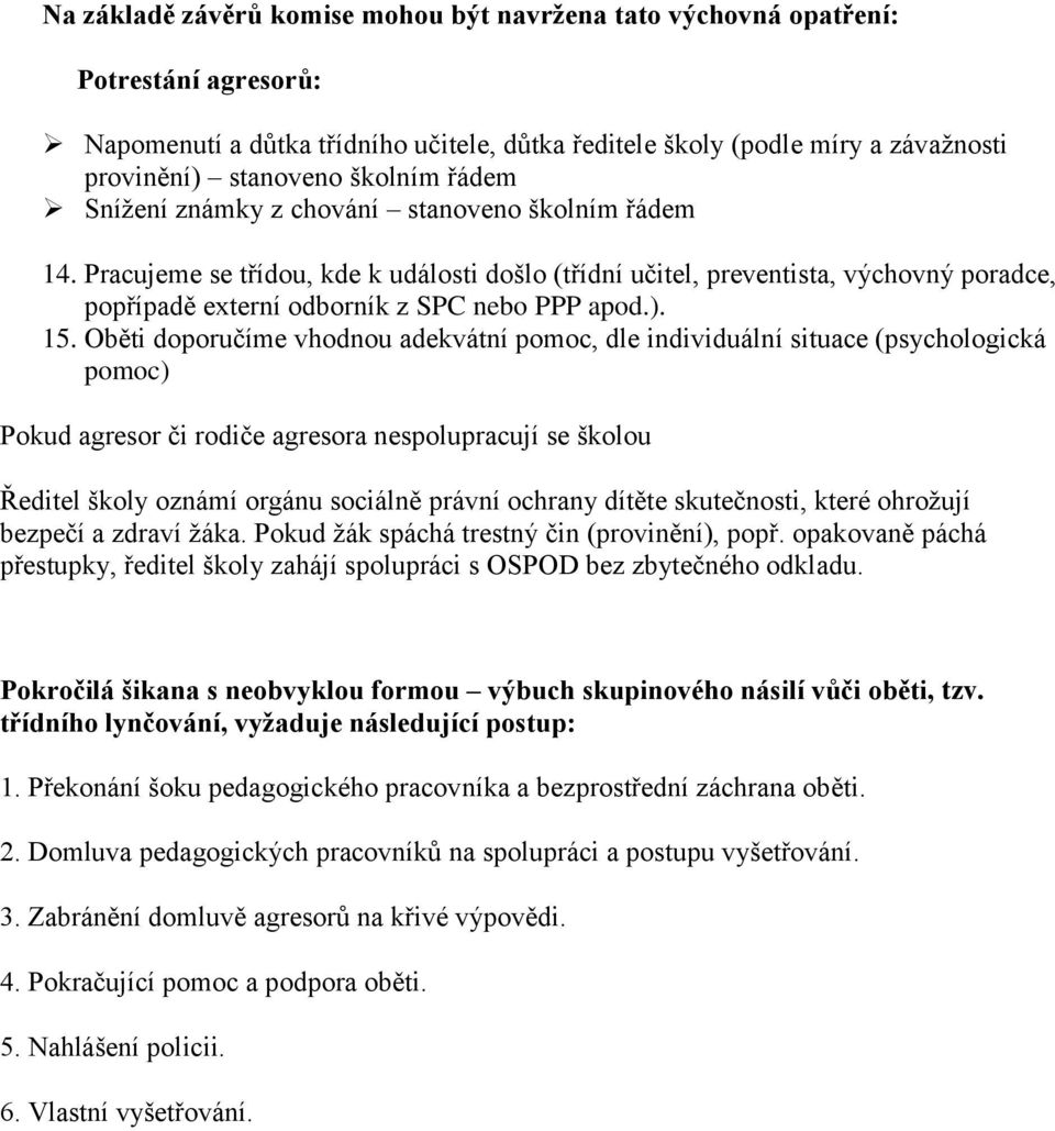 Pracujeme se třídou, kde k události došlo (třídní učitel, preventista, výchovný poradce, popřípadě externí odborník z SPC nebo PPP apod.). 15.