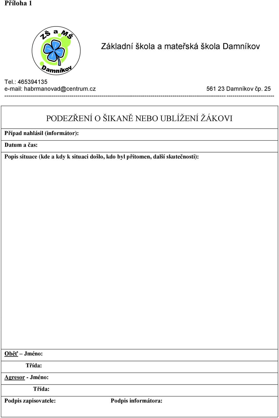 ------------------------ PODEZŘENÍ O ŠIKANĚ NEBO UBLÍŽENÍ ŽÁKOVI Případ nahlásil (informátor): Datum a čas: Popis situace (kde a