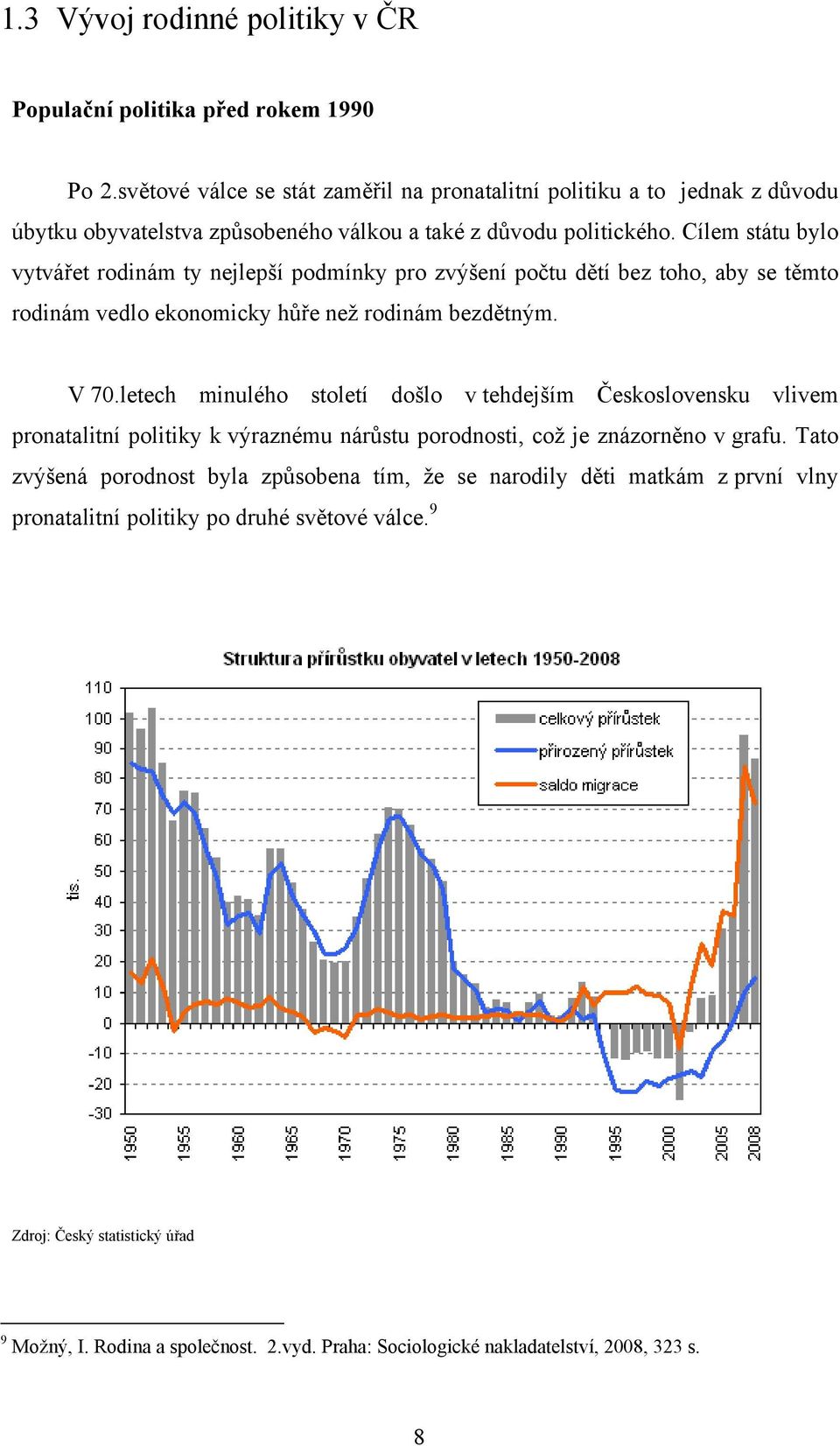 Cílem státu bylo vytvářet rodinám ty nejlepší podmínky pro zvýšení počtu dětí bez toho, aby se těmto rodinám vedlo ekonomicky hůře než rodinám bezdětným. V 70.