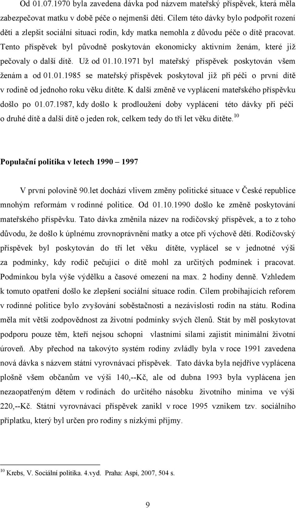 Tento příspěvek byl původně poskytován ekonomicky aktivním ženám, které již pečovaly o další dítě. Už od 01.