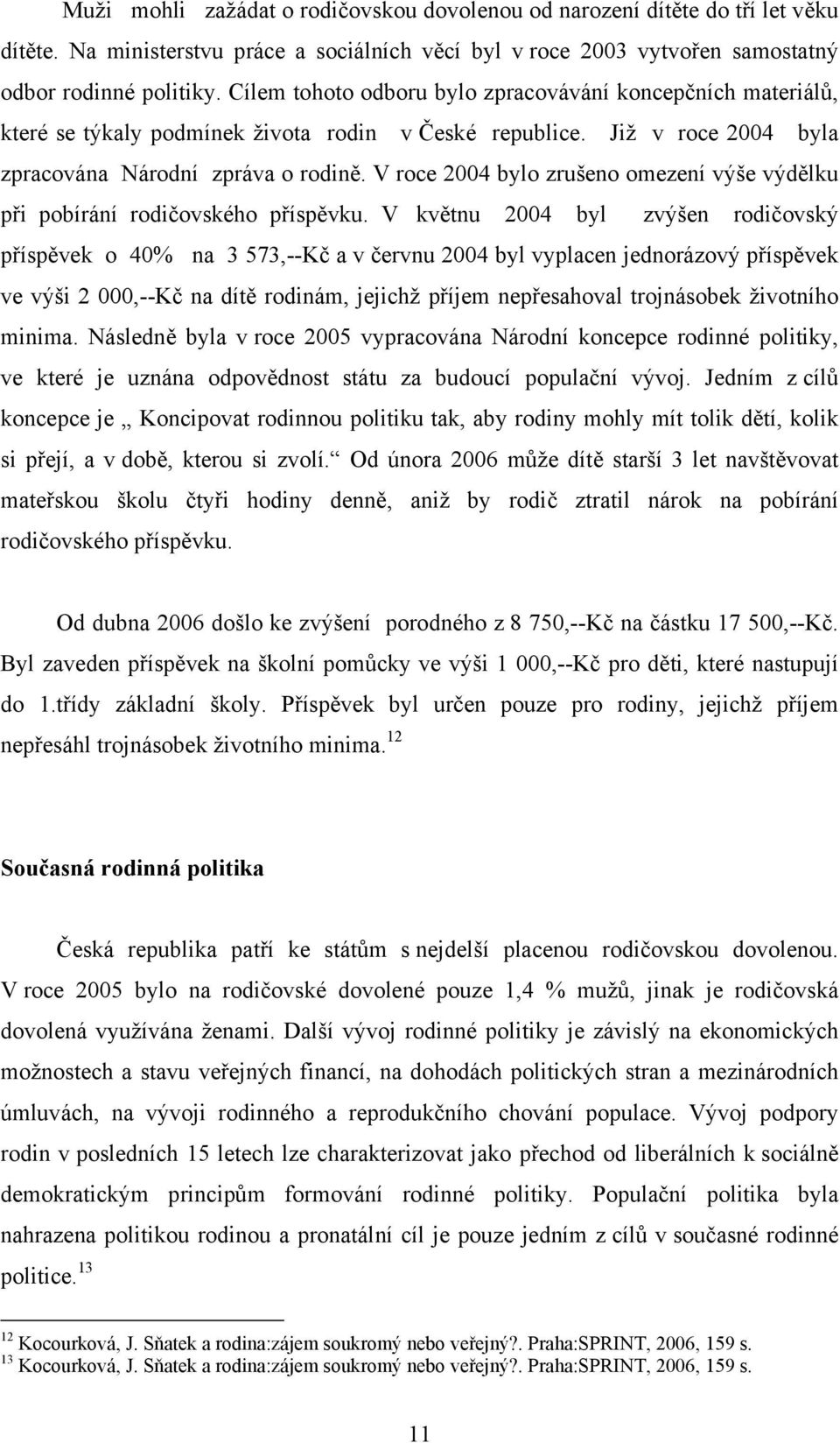 V roce 2004 bylo zrušeno omezení výše výdělku při pobírání rodičovského příspěvku.