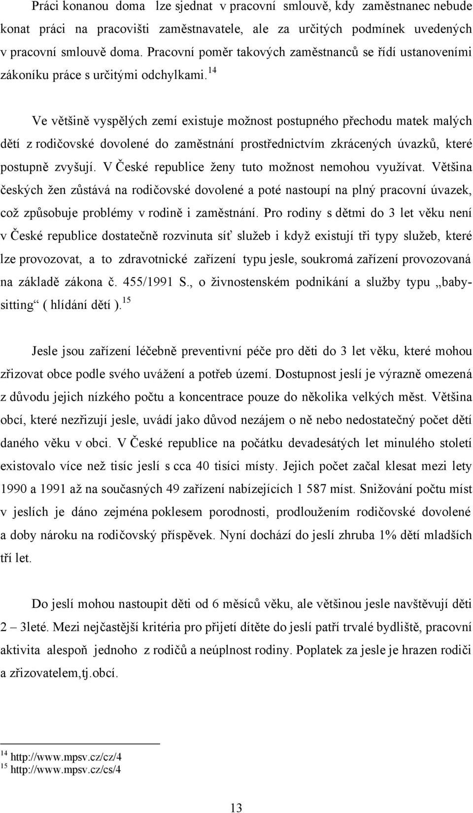 14 Ve většině vyspělých zemí existuje možnost postupného přechodu matek malých dětí z rodičovské dovolené do zaměstnání prostřednictvím zkrácených úvazků, které postupně zvyšují.