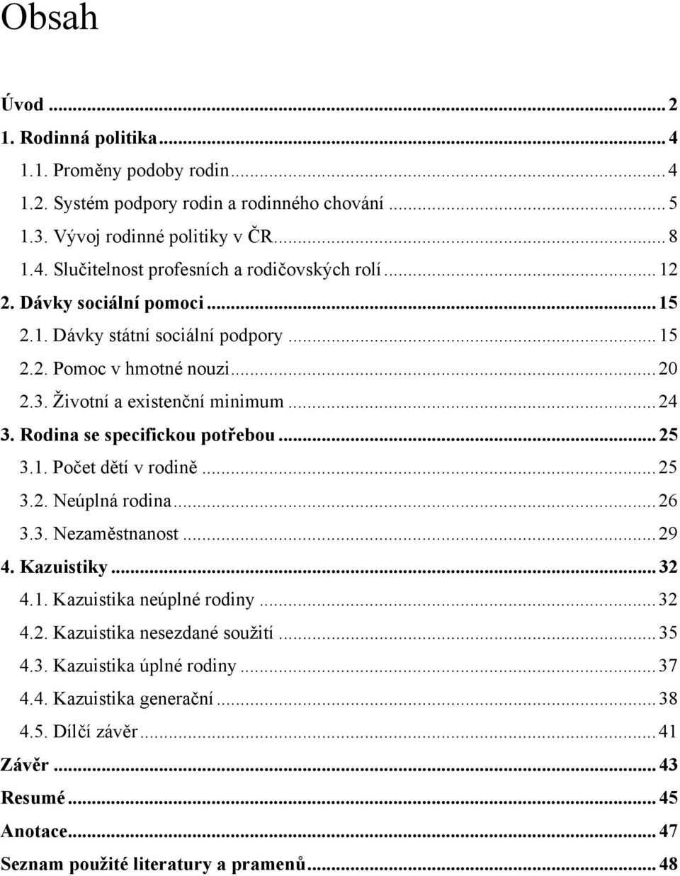 .. 25 3.1. Počet dětí v rodině... 25 3.2. Neúplná rodina... 26 3.3. Nezaměstnanost... 29 4. Kazuistiky... 32 4.1. Kazuistika neúplné rodiny... 32 4.2. Kazuistika nesezdané soužití... 35 4.