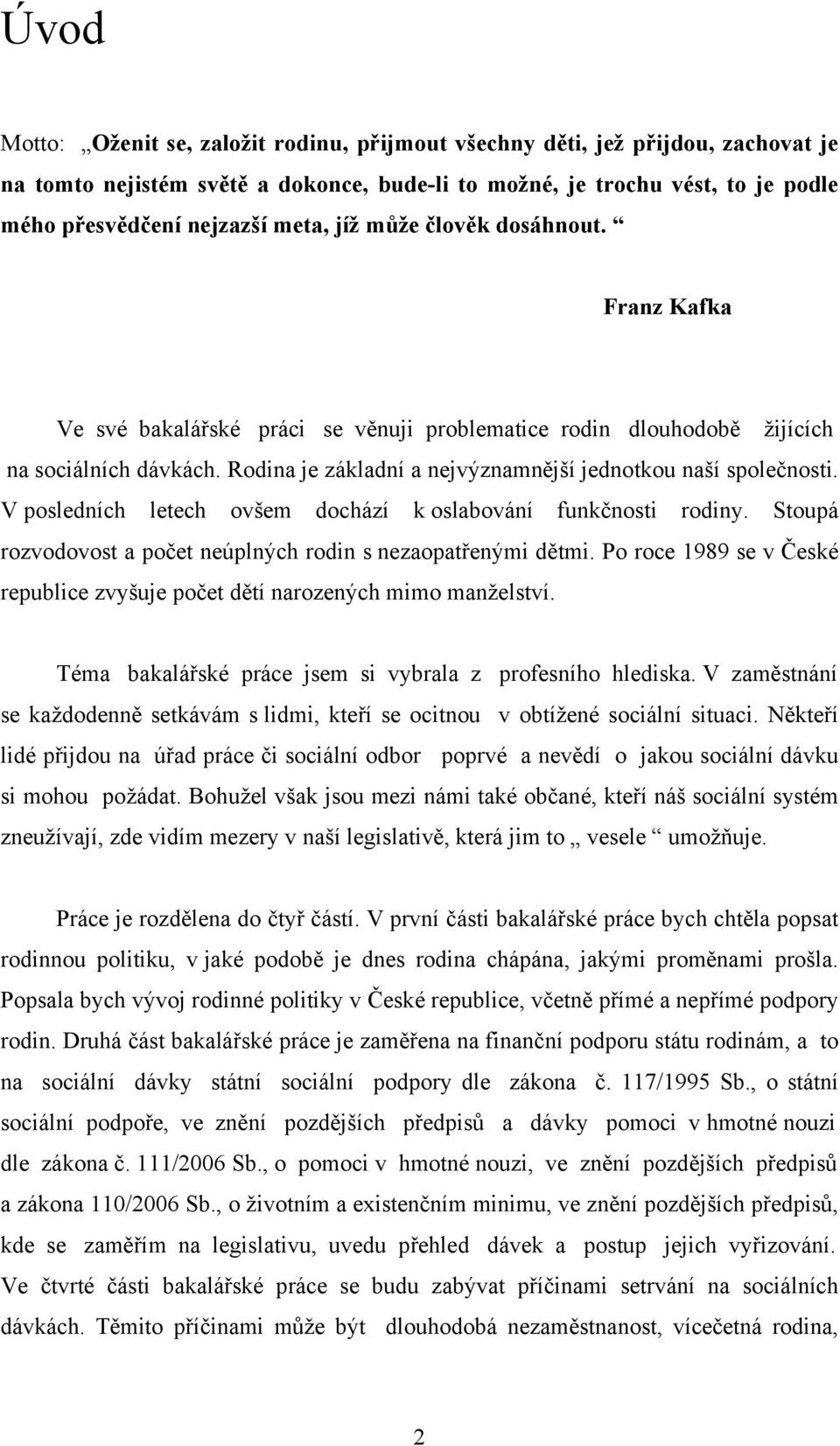 V posledních letech ovšem dochází k oslabování funkčnosti rodiny. Stoupá rozvodovost a počet neúplných rodin s nezaopatřenými dětmi.