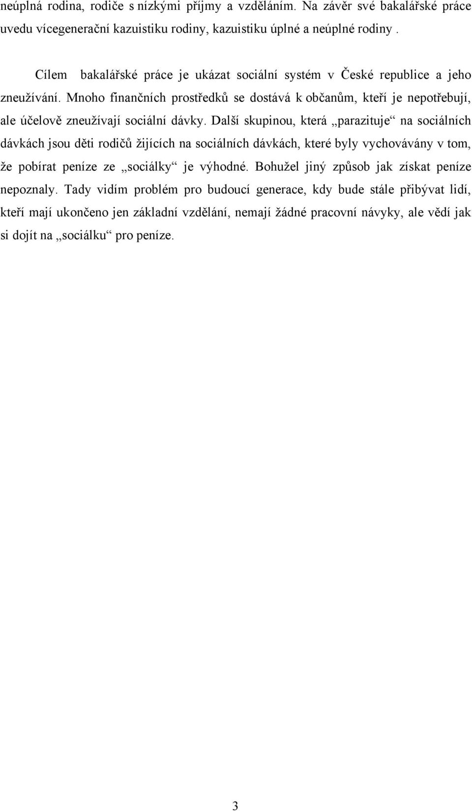 Mnoho finančních prostředků se dostává k občanům, kteří je nepotřebují, ale účelově zneužívají sociální dávky.