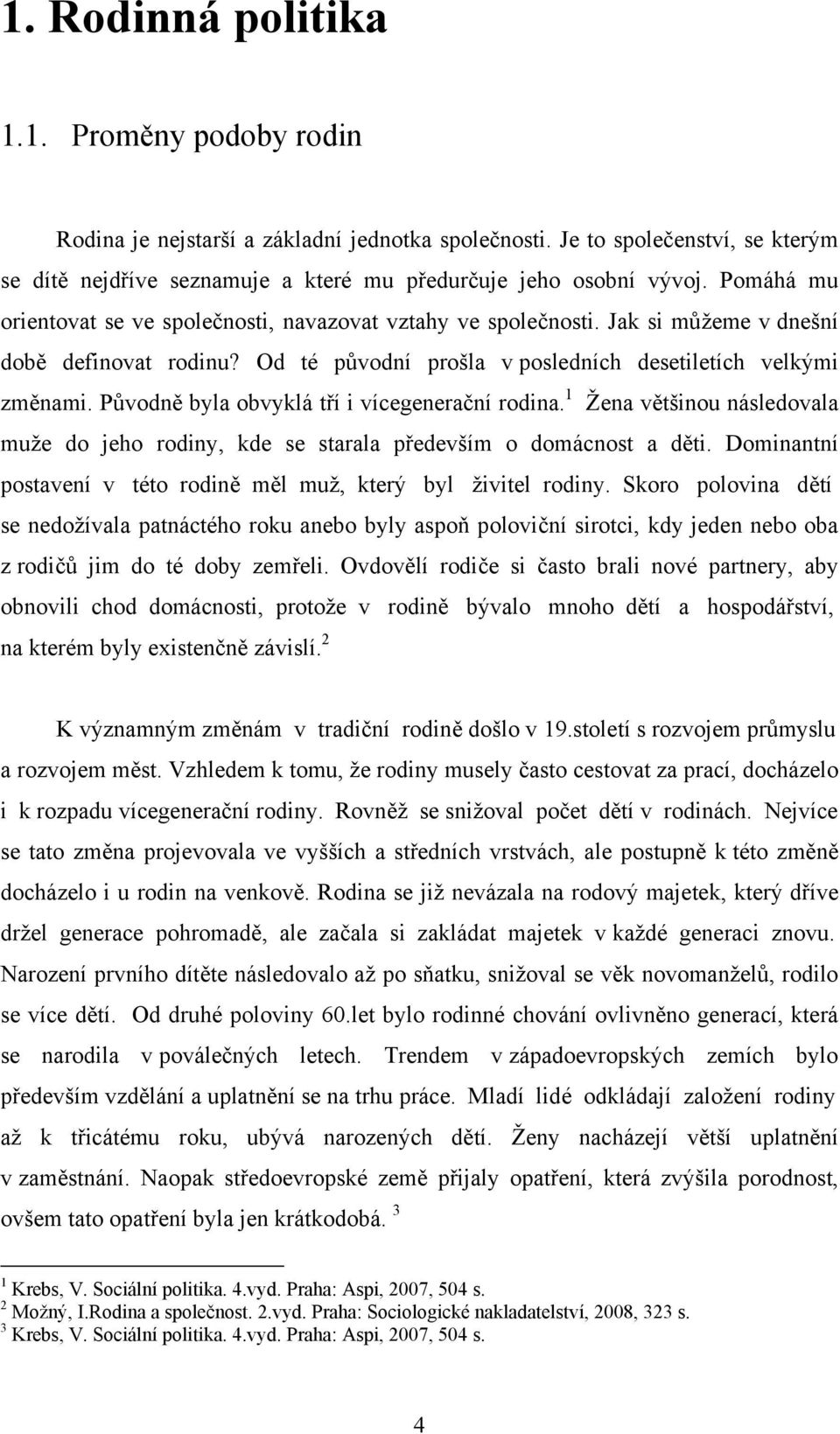 Původně byla obvyklá tří i vícegenerační rodina. 1 Žena většinou následovala muže do jeho rodiny, kde se starala především o domácnost a děti.