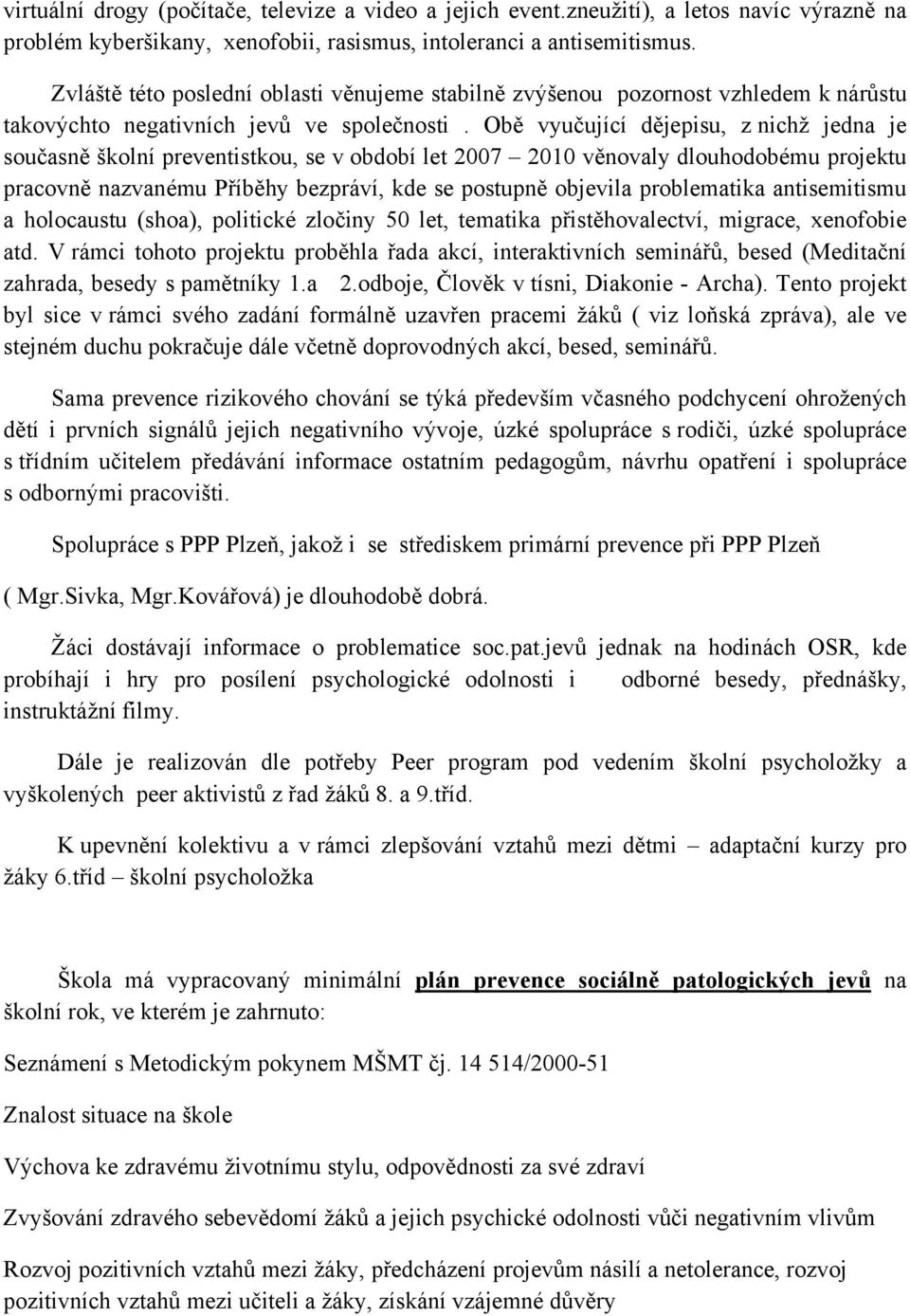 Obě vyučující dějepisu, z nichž jedna je současně školní preventistkou, se v období let 2007 2010 věnovaly dlouhodobému projektu pracovně nazvanému Příběhy bezpráví, kde se postupně objevila