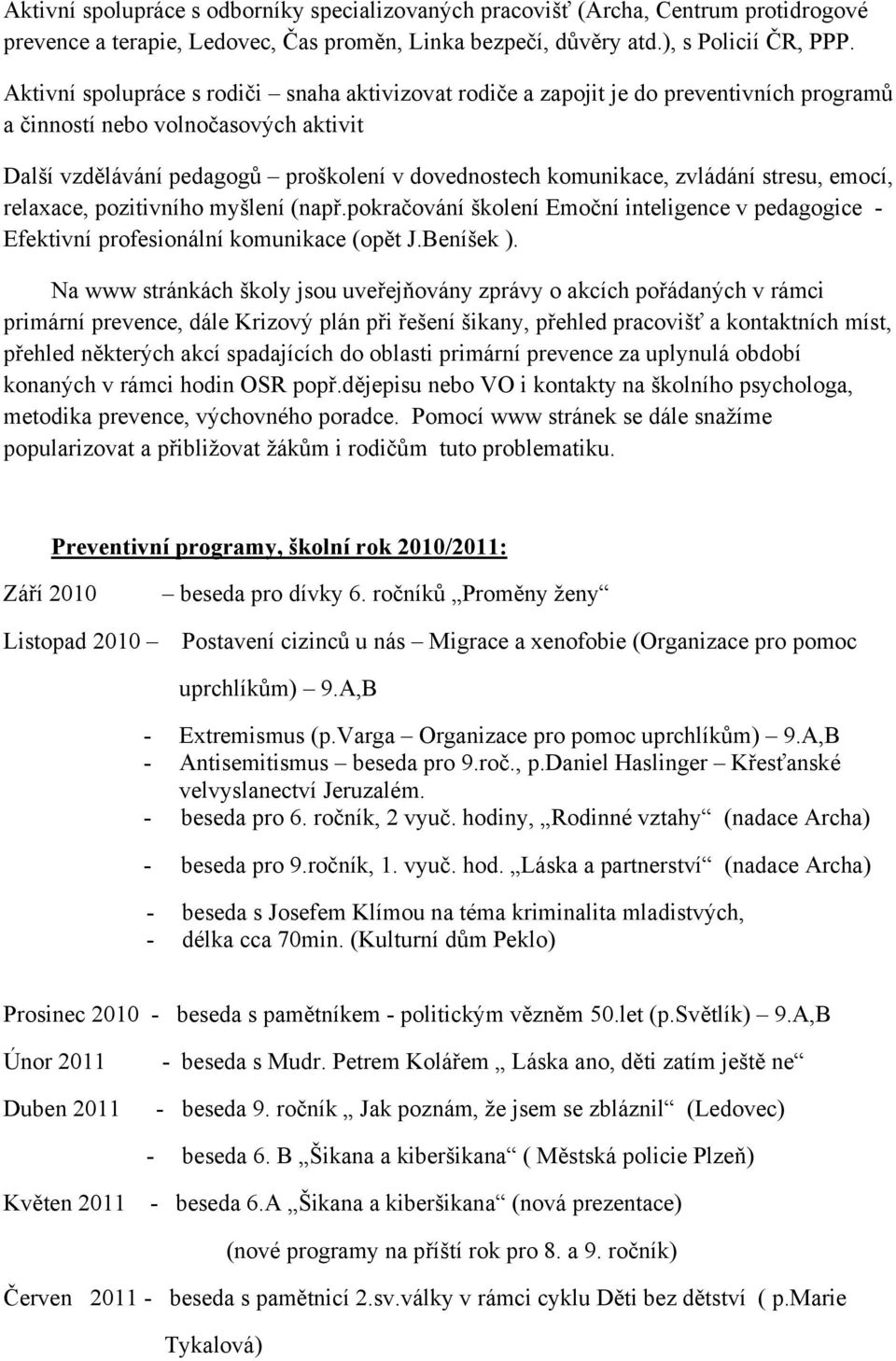 zvládání stresu, emocí, relaxace, pozitivního myšlení (např.pokračování školení Emoční inteligence v pedagogice - Efektivní profesionální komunikace (opět J.Beníšek ).