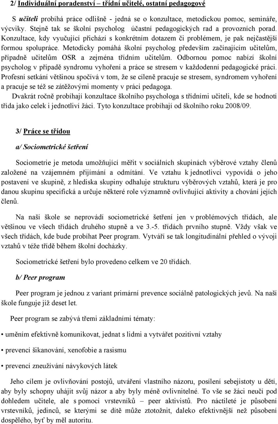 Metodicky pomáhá školní psycholog především začínajícím učitelům, případně učitelům OSR a zejména třídním učitelům.