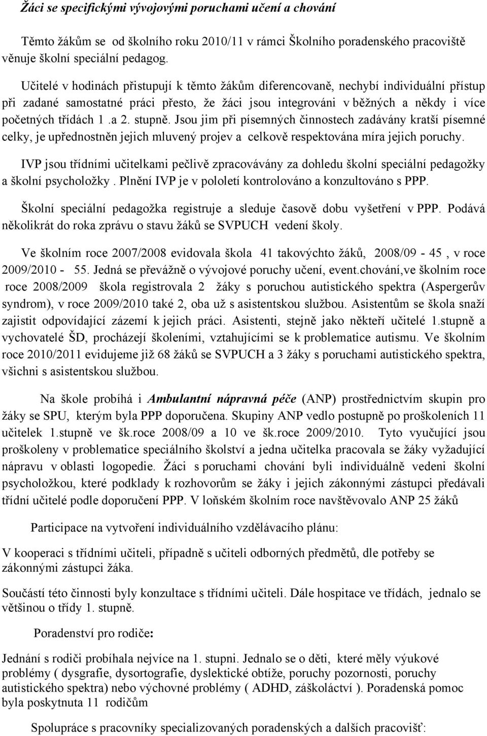 stupně. Jsou jim při písemných činnostech zadávány kratší písemné celky, je upřednostněn jejich mluvený projev a celkově respektována míra jejich poruchy.