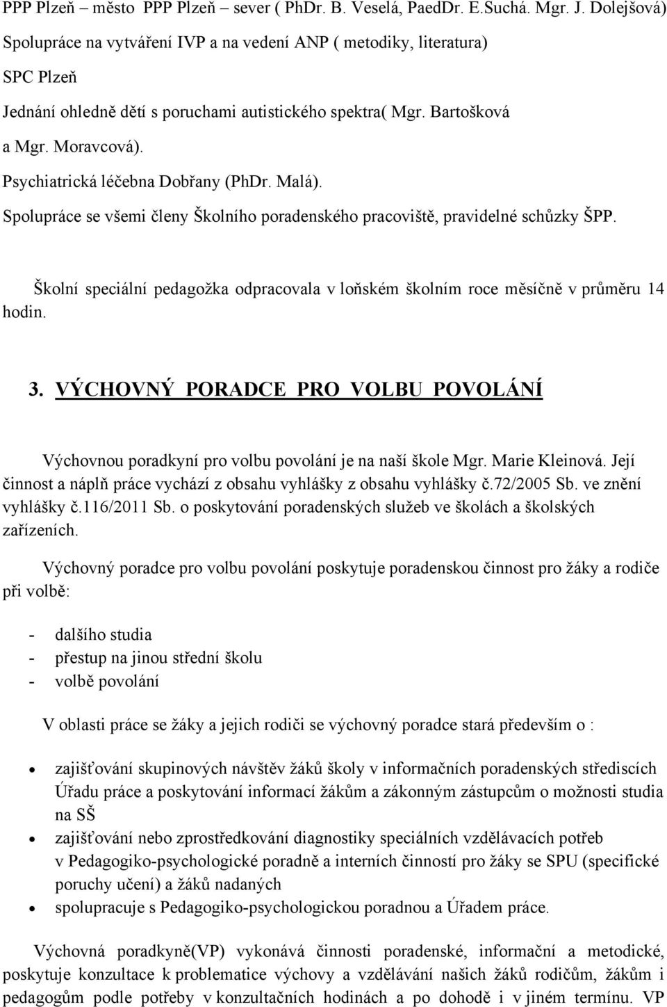 Psychiatrická léčebna Dobřany (PhDr. Malá). Spolupráce se všemi členy Školního poradenského pracoviště, pravidelné schůzky ŠPP.